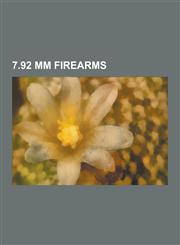 7.92 MM Firearms 7.92 MM Machine Guns, Gewehr 98, MG 42, FG 42, MG 08, Vz. 24, Gewehr 1888, MG 34, Wz. 35 Anti-Tank Rifle, Zastava M76,,1230558276,9781230558271