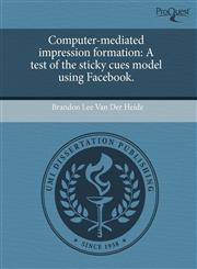Computer-mediated impression formation A test of the sticky cues model using Facebook.,124365631X,9781243656315