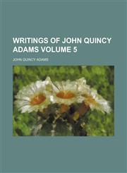 Writings of John Quincy Adams Volume 5,1151303755,9781151303752