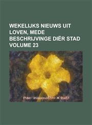Wekelijks nieuws uit Loven, mede beschrijvinge diër stad Volume 23,1130434168,9781130434163