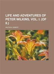 Life and Adventures of Peter Wilkins, Vol. I. (of II.),1153762625,9781153762625
