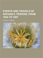 Events and Travels of Nathan E. Perkins, from 1824 to 1887,1230261818,9781230261812