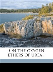 On the oxygen ethers of urea ..,1177410982,9781177410984