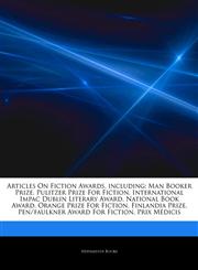 Articles On Fiction Awards, including Man Booker Prize, Pulitzer Prize For Fiction, International Impac Dublin Literary Award, National Book Award, Orange Prize For Fiction, Finlandia Prize, Pen/faulkner Award For Fiction, Prix Médicis,1243271922,9781243271921