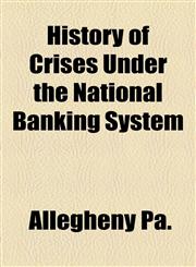 History of Crises Under the National Banking System,1154731340,9781154731347