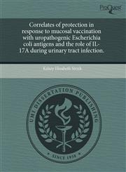 Correlates of protection in response to mucosal vaccination with uropathogenic Escherichia coli antigens and the role of IL-17A during urinary tract infection.,1243751150,9781243751157