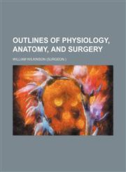Outlines of physiology, anatomy, and surgery,1150277920,9781150277924