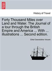 Forty Thousand Miles over Land and Water. The Journal of a tour through the British Empire and America ... With ... illustrations ... Second edition.,1241518181,9781241518189
