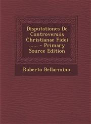 Disputationes de Controversiis Christianae Fidei ...... - Primary Source Edition,1294681915,9781294681915