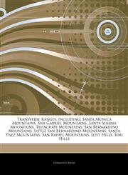 Articles On Transverse Ranges, including Santa Monica Mountains, San Gabriel Mountains, Santa Susana Mountains, Tehachapi Mountains, San Bernardino Mountains, Little San Bernardino Mountains, Santa Ynez Mountains, San Rafael Mountains,1243897791,9781243897794