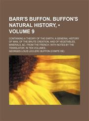 Barr's Buffon. Buffon's Natural History, (Volume 9); Containing a Theory of the Earth, a General History of Man, of the Brute Creation, and of Vegetables, Minerals, &c. From the French. With Notes by the Translator. in Ten Volumes,1154277607,9781154277609