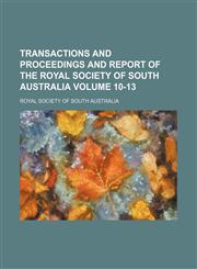 Transactions and proceedings and report of the Royal Society of South Australia Volume 10-13,115318995X,9781153189958