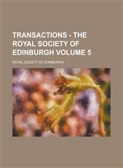 Transactions - The Royal Society of Edinburgh Volume 5,1230183558,9781230183558
