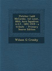 Fletcher Ladd McCordic, 1st Lieut., 88th Aero Squadron A.E.F., 1891-1919 A Tribute - Primary Source Edition,1295404990,9781295404995