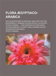 Flora Aegyptiaco-Arabica; Sive Descriptiones Plantarum, Quas Per Egyptum Inferiorem Et Arabiam Felicem Detexit, Illustravit Petrus Forskal ... Post Mo,1153519739,9781153519731