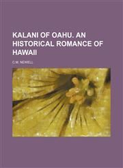 KALANI OF OAHU. AN HISTORICAL ROMANCE OF HAWAII,1231062894,9781231062890