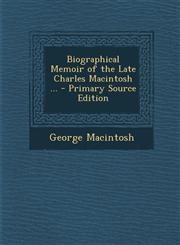 Biographical Memoir of the Late Charles Macintosh ... - Primary Source Edition,1295286076,9781295286072