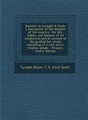 Kashmir in sunlight &amp; shade; a description of the beauties of the country, the life, habits, and humour of its inhabitants and an account of the gradual but steady rebuilding of a once down-trodden people - Primary Source Edition,1294860844,9781294860846
