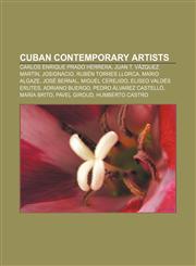 Cuban contemporary artists Carlos Enrique Prado Herrera, Juan T. Vázquez Martín, Josignacio, Rubén Torres Llorca, Mario Algaze, José Bernal,1155437179,9781155437170