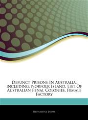 Articles On Defunct Prisons In Australia, including Norfolk Island, List Of Australian Penal Colonies, Female Factory,1243958944,9781243958945