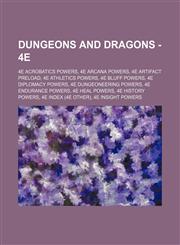 Dungeons and Dragons - 4e 4e Acrobatics Powers, 4e Arcana Powers, 4e Artifact Preload, 4e Athletics Powers, 4e Bluff Powers, 4e Diplomacy Powers, 4e Dungeoneering Powers, 4e Endurance Powers, 4e Heal Powers, 4e History Powers, 4e Index (4e Other),1234649624,9781234649623