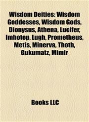 Wisdom Deities Wisdom Goddesses, Wisdom Gods, Dionysus, Athena, Lucifer, Imhotep, Lugh, Prometheus, Metis, Minerva, Thoth, Gukumatz, Mímir,1158012675,9781158012671