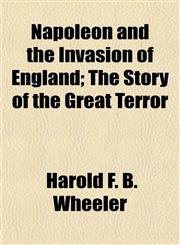 Napoleon and the Invasion of England; The Story of the Great Terror,1154675335,9781154675337