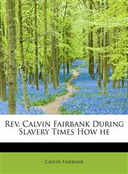 Rev. Calvin Fairbank During Slavery Times How he,1115105639,9781115105637