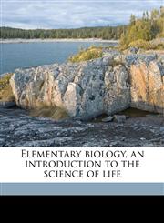 Elementary biology, an introduction to the science of life,1176587595,9781176587595