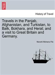 Travels in the Panjab, Afghanistan, and Turkistan, to Balk, Bokhara, and Herat; and a visit to Great Britain and Germany.,1240916558,9781240916559