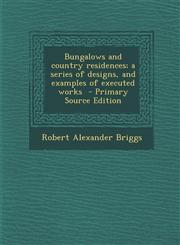 Bungalows and Country Residences; A Series of Designs, and Examples of Executed Works,1289584117,9781289584115