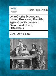 John Crosby Brown, and others, Executors, Plaintiffs, against Sarah Benedict Brown, and others, Defendants,1275555047,9781275555044