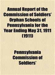Annual Report of the Commission of Soldiers' Orphan Schools of Pennsylvania for the Year Ending May 31, 1911 (1911),1153281708,9781153281706