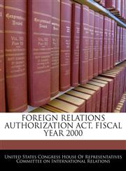 FOREIGN RELATIONS AUTHORIZATION ACT, FISCAL YEAR 2000,1240600313,9781240600311
