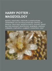 Harry Potter - Magizoology Beasts, Creatures, Creature classifications, Department for the Regulation and Control of Magical Creatures, Magizoologists, Augurey, Beast, Billywig, Boggart, Bowtruckle, Bundimun, Centaur, Chimaera,1234720787,9781234720780