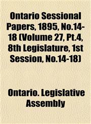 Ontario Sessional Papers, 1895, No.14-18 (Volume 27, Pt.4, 8th Legislature, 1st Session, No.14-18),115339099X,9781153390996
