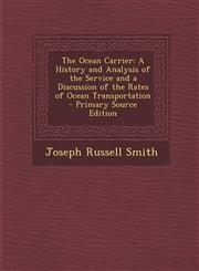 Ocean Carrier A History and Analysis of the Service and a Discussion of the Rates of Ocean Transportation,1289741913,9781289741914