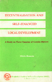 Decentralisation and Self-Financed Local Development A Study on Three Upazilas of Comilla District,9845590136,9789845590136