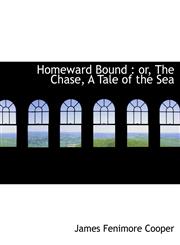 Homeward Bound Or, the Chase, a Tale of the Sea,1116723395,9781116723397