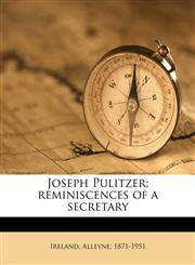 Joseph Pulitzer; reminiscences of a secretary,1171755627,9781171755623