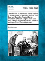 District Court of the United States District of Rhode Island in Admiralty Virginia Iron, Coal and Coke Co. Against Barge Thomas P. Sheldon. Virginia I,1275499813,9781275499812