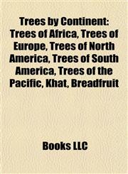 Trees by Continent Trees of Africa, Trees of Europe, Trees of North America, Trees of South America, Trees of the Pacific, Khat, Breadfruit,1158052081,9781158052080