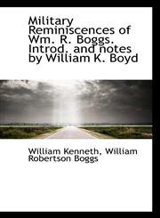 Military Reminiscences of Wm. R. Boggs. Introd. and notes by William K. Boyd,1117608336,9781117608334