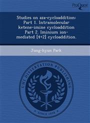 Studies on aza-cycloaddition Part 1. Intramolecular ketene-imine cycloaddition Part 2. Iminium ion-mediated [4+2] cycloaddition.,1248957083,9781248957080