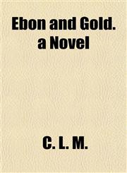 Ebon and Gold. a Novel,1152892029,9781152892026