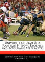University of Utah Utes Football History, Rivalries and Bowl Game Appearances,1171146264,9781171146261