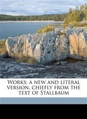 Works; a new and literal version, chiefly from the text of Stallbaum Volume 6,1177555980,9781177555982