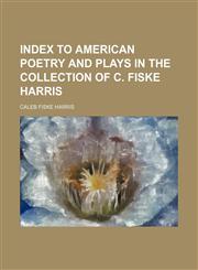 Index to American poetry and plays in the collection of C. Fiske Harris,1152333313,9781152333314