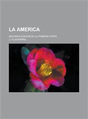 La America; Segunda Edicion de La Primera Parte,1234401215,9781234401214