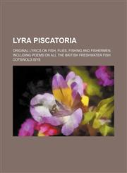 Lyra piscatoria; original lyrics on fish, flies, fishing and fishermen, including poems on all the British freshwater fish,1151320668,9781151320667